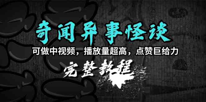 （9363期）奇闻异事怪谈完整教程，可做中视频，播放量超高，点赞巨给力（教程+素材）-沐羽项目网