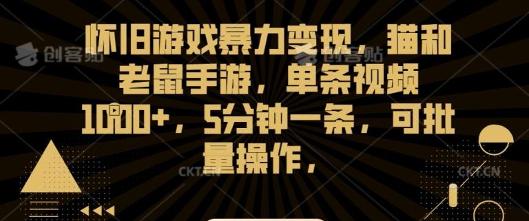 怀旧游戏暴力变现，猫和老鼠手游，单条视频1000+，5分钟一条，可批量操作【揭秘】-沐羽项目网