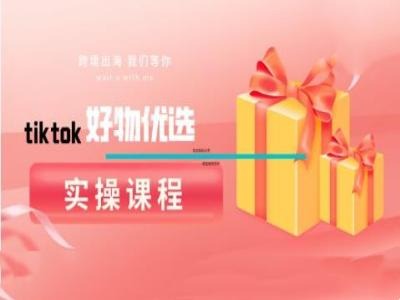 tiktok好物优选实操课程，好物分享操作技巧-沐羽项目网