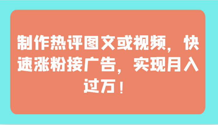 制作热评图文或视频，快速涨粉接广告，实现月入过万！-沐羽项目网
