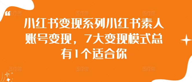 小红书变现系列小红书素人账号变现，7大变现模式总有1个适合你-沐羽项目网