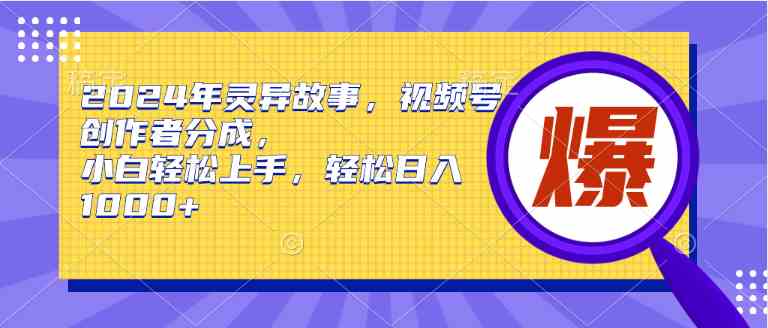 （9833期）2024年灵异故事，视频号创作者分成，小白轻松上手，轻松日入1000+-沐羽项目网