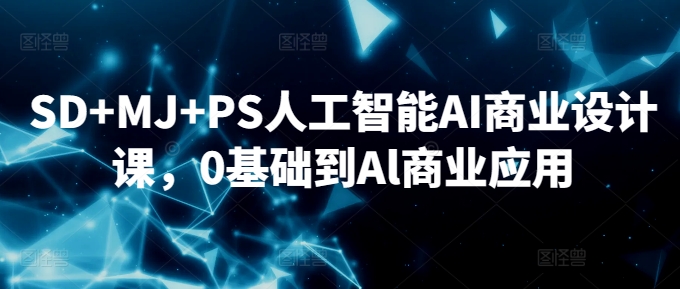 SD+MJ+PS人工智能AI商业设计课，0基础到Al商业应用-沐羽项目网