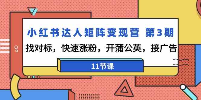 小红书达人矩阵变现营第3期，找对标，快速涨粉，开蒲公英，接广告（11节课）-沐羽项目网