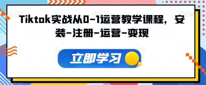 Tiktok实战从0-1运营教学课程，安装-注册-运营-变现-沐羽项目网