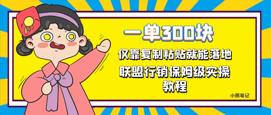 一单轻松300元，仅靠复制粘贴，每天操作一个小时，联盟行销保姆级出单教程-沐羽项目网