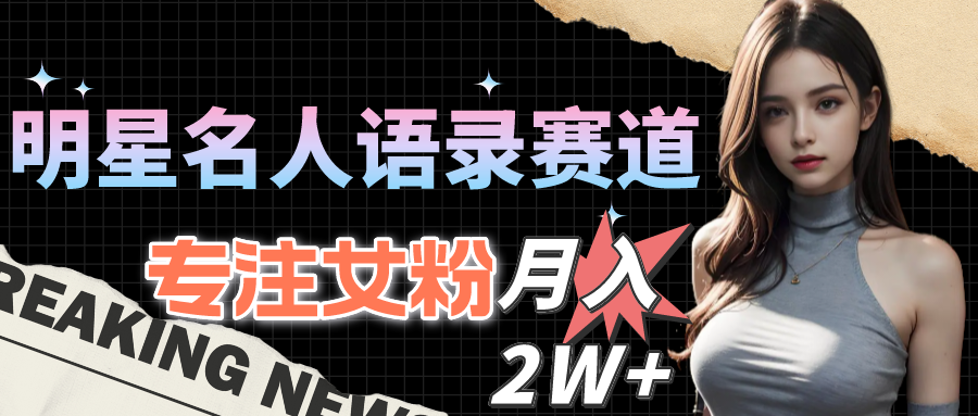 （10279期）明星名人语录赛道全新升级玩法，专注女粉，月入2W＋（教程+1303G素材）-沐羽项目网