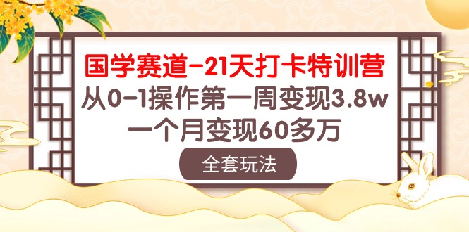 国学赛道21天打卡特训营：从0-1操作第一周变现3.8w，一个月变现60多万！-沐羽项目网