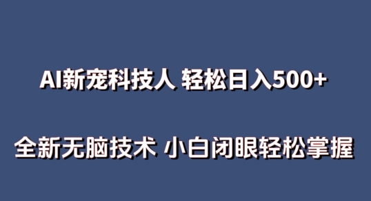 AI科技人 不用真人出镜日入500+ 全新技术 小白轻松掌握-沐羽项目网