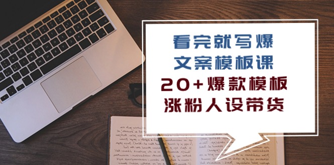 （10231期）看完 就写爆的文案模板课，20+爆款模板  涨粉人设带货（11节课）-沐羽项目网