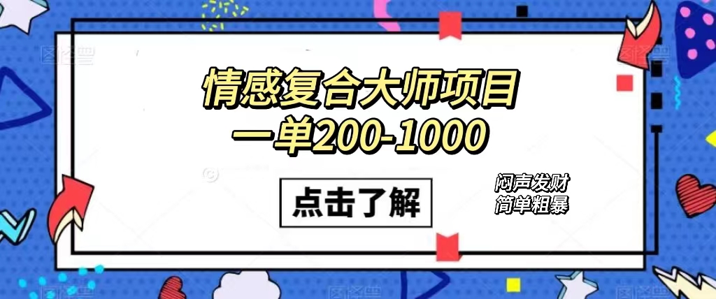 情感复合大师项目，一单200-1000，闷声发财的小生意！简单粗暴（附资料）-沐羽项目网