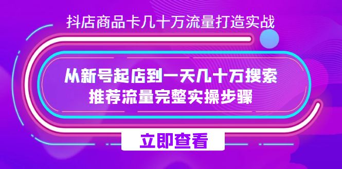 抖店-商品卡几十万流量打造实战，从新号起店到一天几十万搜索、推荐流量-沐羽项目网