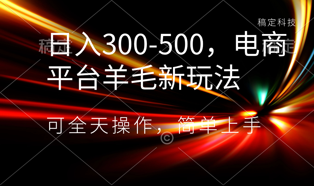 日入300-500，电商平台羊毛新玩法，可全天操作，简单上手-沐羽项目网