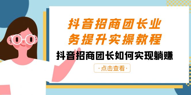 抖音-招商团长业务提升实操教程，抖音招商团长如何实现躺赚（38节）-沐羽项目网