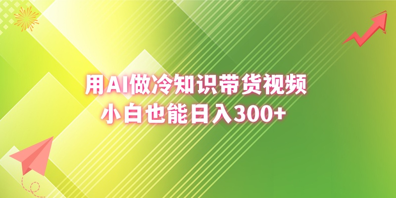 用AI做冷知识带货视频，小白也能日入300+-沐羽项目网