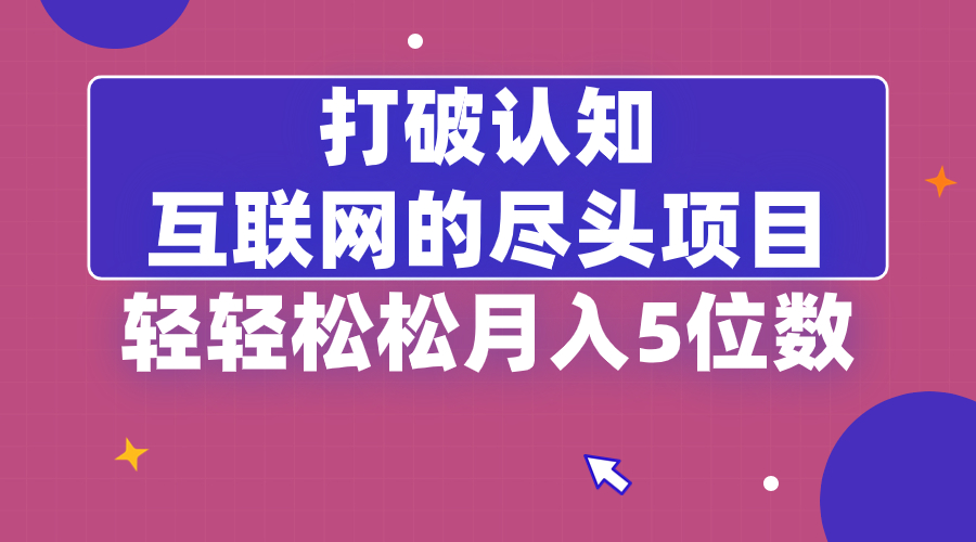 打破认知，互联网的尽头项目，轻轻松松月入5位教-沐羽项目网