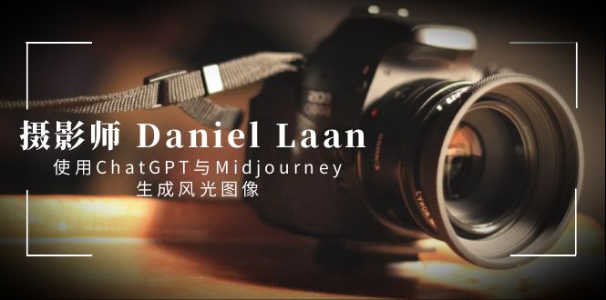 摄影师 Daniel Laan 使用ChatGPT与Midjourney生成风光图像-中英字幕-沐羽项目网