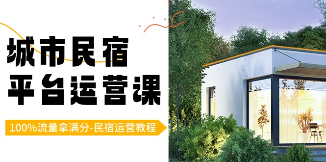 城市民宿-平台运营课，100%流量拿满分-民宿运营教程（18节课）-沐羽项目网