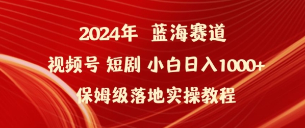 2024年视频号短剧新玩法小白日入1000+保姆级落地实操教程-沐羽项目网
