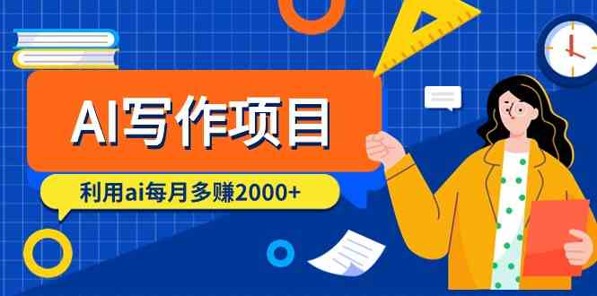 AI写作项目，利用ai每月多赚数千元（9节课）-沐羽项目网