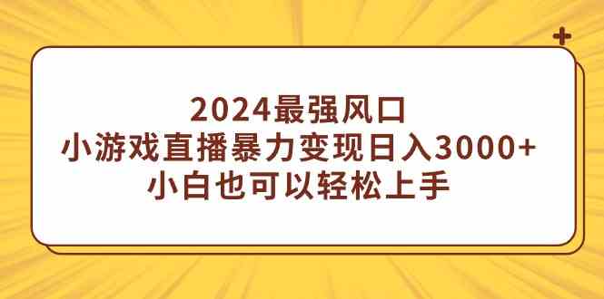 （9342期）2024最强风口，小游戏直播暴力变现日入3000+小白也可以轻松上手-沐羽项目网