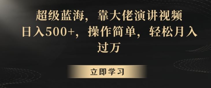 超级蓝海，靠大佬演讲视频，日入500+，操作简单，轻松月入过万【揭秘】-沐羽项目网