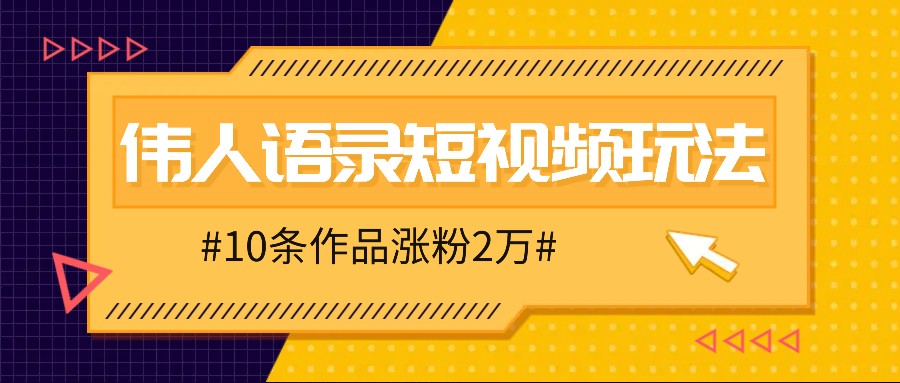 人人可做的伟人语录视频玩法，零成本零门槛，10条作品轻松涨粉2万-沐羽项目网