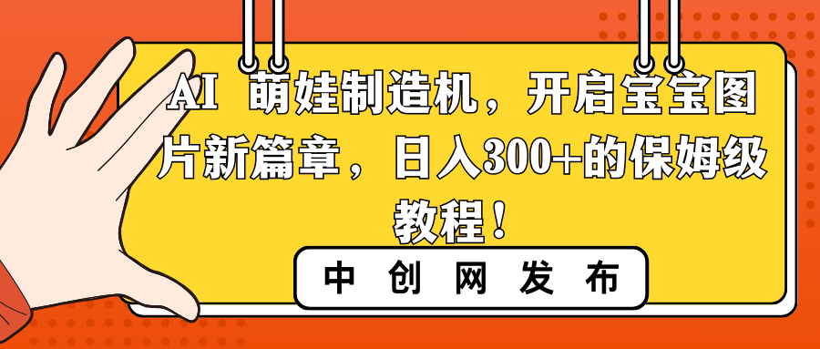 AI 萌娃制造机，开启宝宝图片新篇章，日入300+的保姆级教程！-沐羽项目网