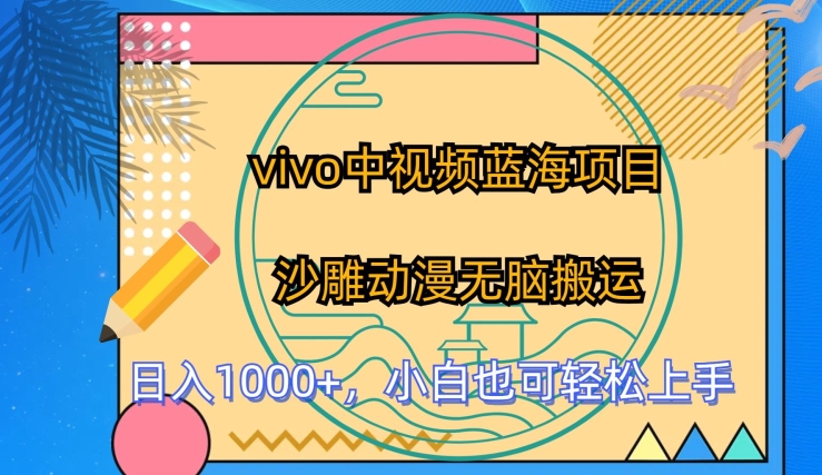 vivo中视频蓝海项目，沙雕动漫无脑搬运，小白也可轻松上手-沐羽项目网