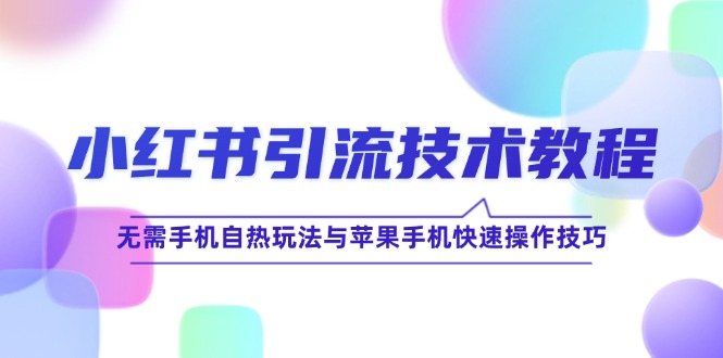 小红书引流技术教程：无需手机自热玩法与苹果手机快速操作技巧-沐羽项目网