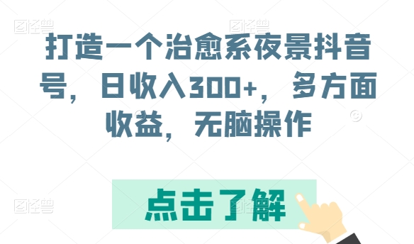 打造一个治愈系夜景抖音号，日收入300+，多方面收益，无脑操作-沐羽项目网