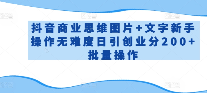 抖音商业思维图片+文字新手操作无难度日引创业分200+批量操作-沐羽项目网
