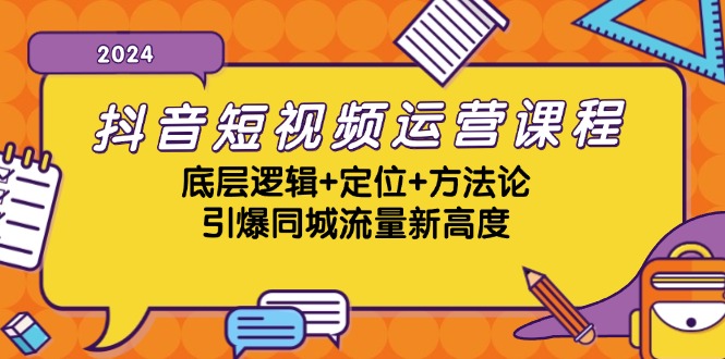 抖音短视频运营课程，底层逻辑+定位+方法论，引爆同城流量新高度-沐羽项目网