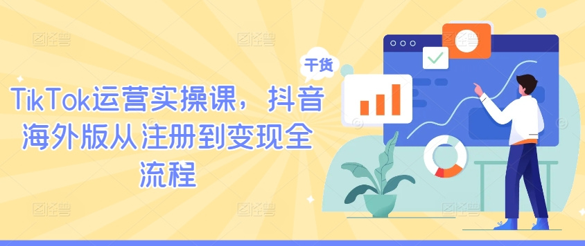 TikTok运营实操课，抖音海外版从注册到变现全流程-沐羽项目网