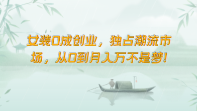 女装0成创业，独占潮流市场，从0到月入万不是梦！-沐羽项目网