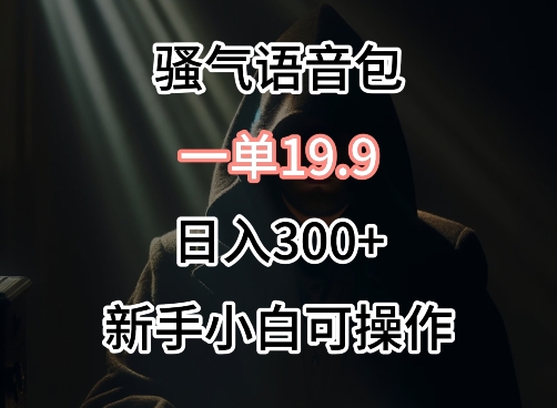 0成本卖骚气语音包，一单19.9.日入300+-沐羽项目网