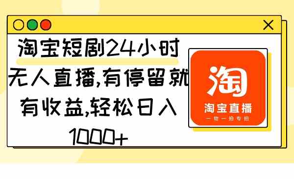 （9130期）淘宝短剧24小时无人直播，有停留就有收益,轻松日入1000+-沐羽项目网