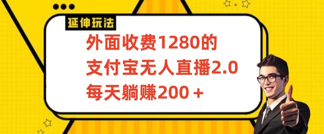 外面收费1280的支付宝无人直播2.0项目，每天躺赚200+，保姆级教程-沐羽项目网