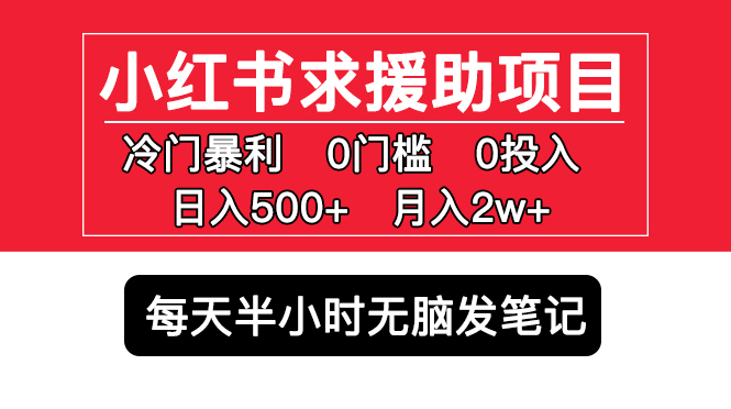 小红书求援助项目，冷门但暴利 0门槛无脑发笔记 日入500+月入2w 可多号操作-沐羽项目网