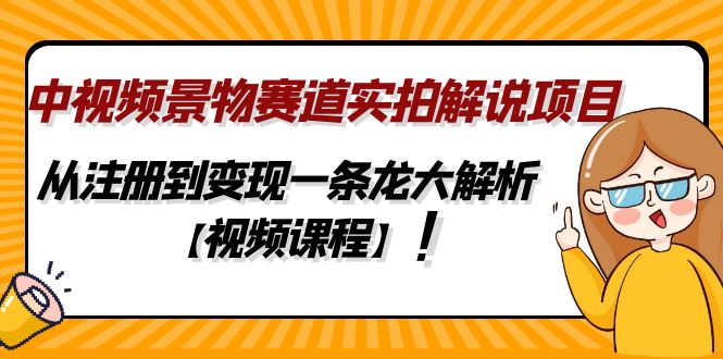 中视频景物赛道实拍解说项目，从注册到变现一条龙大解析【视频课程】-沐羽项目网