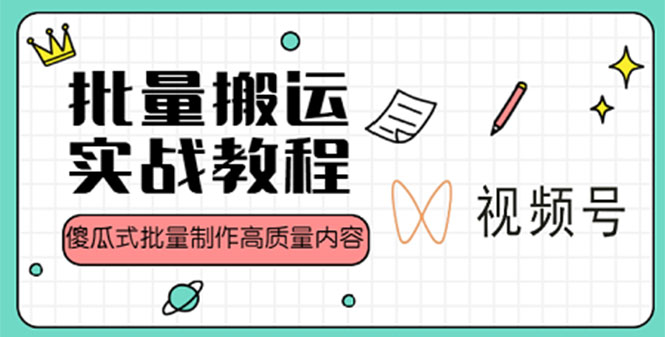 视频号批量搬运实战赚钱教程，傻瓜式批量制作高质量内容【附视频教程+PPT】-沐羽项目网