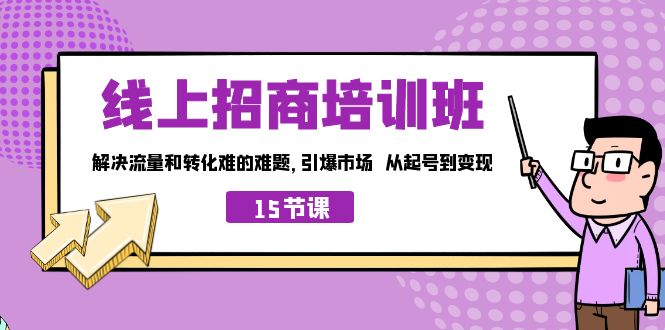 线上·招商培训班，解决流量和转化难的难题 引爆市场 从起号到变现（15节）-沐羽项目网