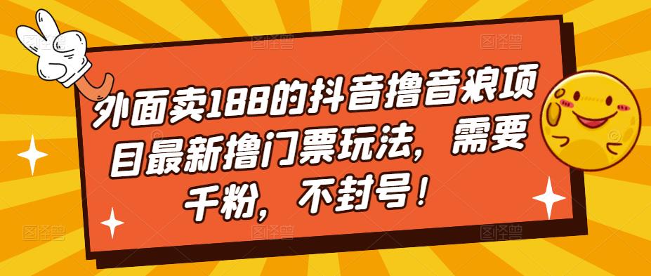外面卖188的抖音撸音浪项目最新撸门票玩法，需要千粉，不封号！-沐羽项目网
