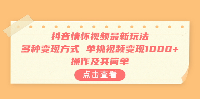 抖音情怀视频最新玩法，多种变现方式，单挑视频变现1000+，操作及其简单-沐羽项目网