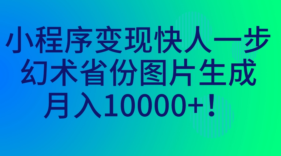 小程序变现快人一步，幻术省份图片生成，月入10000+！-沐羽项目网