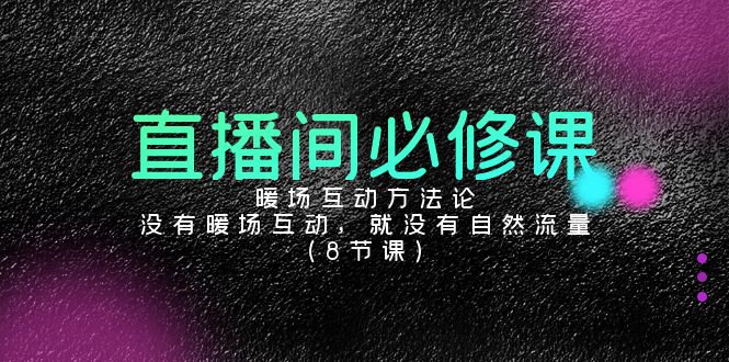 直播间必修课：暖场互动方法论，没有暖场互动，就没有自然流量（8节课）-沐羽项目网