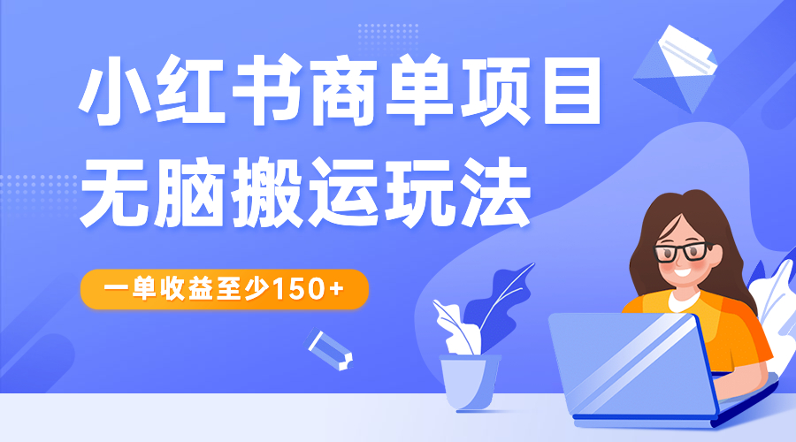 小红书商单项目无脑搬运玩法，一单收益至少150+-沐羽项目网