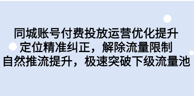 同城账号付费投放优化提升，定位精准纠正，解除流量限制，自然推流提…-沐羽项目网