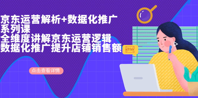 京东运营解析与数据化推广系列课，全维度讲解京东运营逻辑+数据化推广提…-沐羽项目网