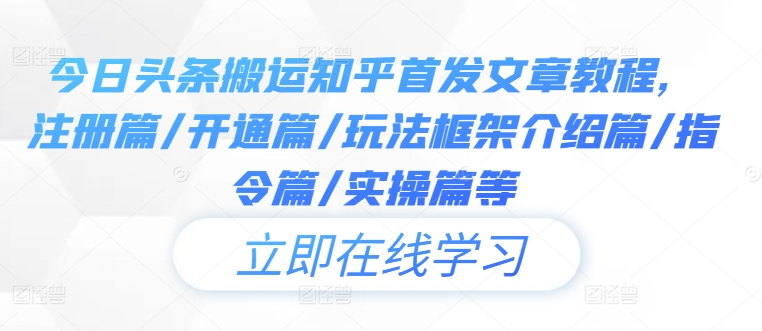 今日头条搬运知乎首发文章教程，注册篇/开通篇/玩法框架介绍篇/指令篇/实操篇等-沐羽项目网